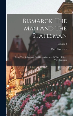 Seller image for Bismarck, The Man And The Statesman: Being The Reflections And Reminiscences Of Otto, Prince Von Bismarck; Volume 3 (Hardback or Cased Book) for sale by BargainBookStores