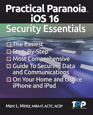 Seller image for Practical Paranoia iOS 16 Security Essentials: The Easiest, Step-By-step, Most Comprehensive Guide to Securing Data and Communications on Your Home an (Paperback or Softback) for sale by BargainBookStores