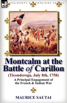 Immagine del venditore per Montcalm at the Battle of Carillon (Ticonderoga) (July 8th, 1758): A Principal Engagement of the French & Indian War (Paperback or Softback) venduto da BargainBookStores