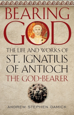 Seller image for Bearing God: The Life and Works of St. Ignatius of Antioch, the God-Bearer (Paperback or Softback) for sale by BargainBookStores