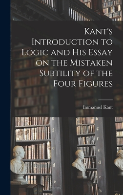 Immagine del venditore per Kant's Introduction to Logic and His Essay on the Mistaken Subtility of the Four Figures (Hardback or Cased Book) venduto da BargainBookStores