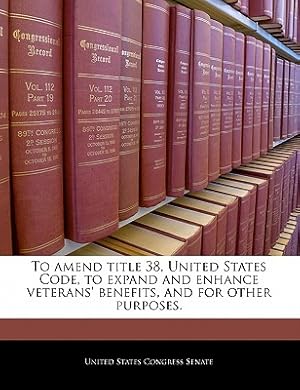 Image du vendeur pour To Amend Title 38, United States Code, to Expand and Enhance Veterans' Benefits, and for Other Purposes. (Paperback or Softback) mis en vente par BargainBookStores
