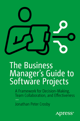 Immagine del venditore per The Business Manager's Guide to Software Projects: A Framework for Decision-Making, Team Collaboration, and Effectiveness (Paperback or Softback) venduto da BargainBookStores