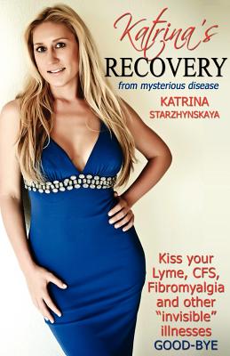 Seller image for Katrina's Recovery from Mysterious Disease: Kiss your Lyme, CFS, Fibromyalgia and other ?Invisible? Illnesses Good-Bye (Paperback or Softback) for sale by BargainBookStores