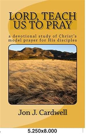 Seller image for Lord, Teach Us to Pray : A Devotional Study of Christ's Model Prayer for His Disciples for sale by GreatBookPrices