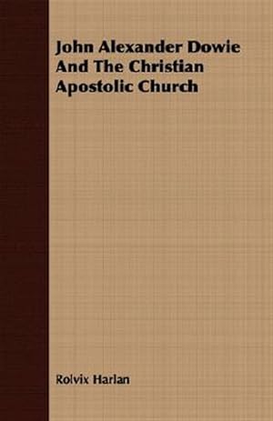 Imagen del vendedor de John Alexander Dowie and the Christian Apostolic Church a la venta por GreatBookPrices