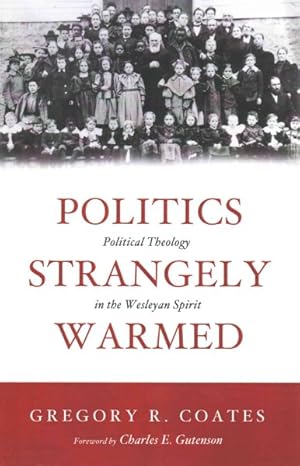 Imagen del vendedor de Politics Strangely Warmed : Political Theology in the Wesleyan Spirit a la venta por GreatBookPrices