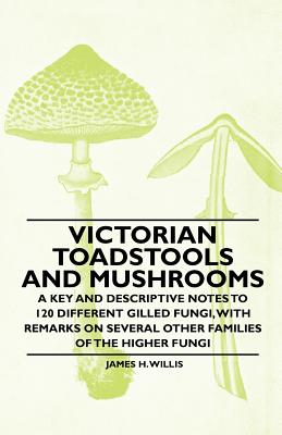 Seller image for Victorian Toadstools and Mushrooms - A Key and Descriptive Notes to 120 Different Gilled Fungi (Family Agaricaceae), with Remarks on Several Other Fam (Paperback or Softback) for sale by BargainBookStores