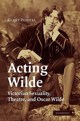 Immagine del venditore per Acting Wilde: Victorian Sexuality, Theatre, and Oscar Wilde (Paperback or Softback) venduto da BargainBookStores