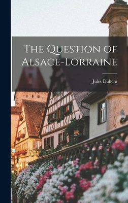 Bild des Verkufers fr The Question of Alsace-Lorraine (Hardback or Cased Book) zum Verkauf von BargainBookStores