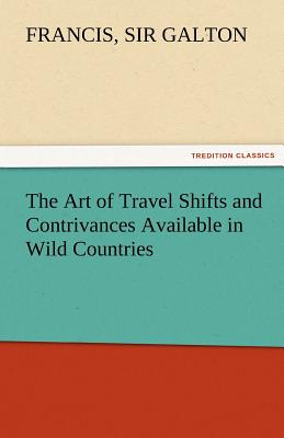 Seller image for The Art of Travel Shifts and Contrivances Available in Wild Countries (Paperback or Softback) for sale by BargainBookStores