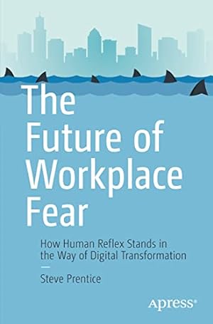 Seller image for The Future of Workplace Fear: How Human Reflex Stands in the Way of Digital Transformation for sale by WeBuyBooks