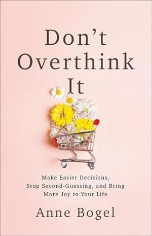 Bild des Verkufers fr Don't Overthink It : Make Easier Decisions, Stop Second-Guessing, and Bring More Joy to Your Life zum Verkauf von Smartbuy