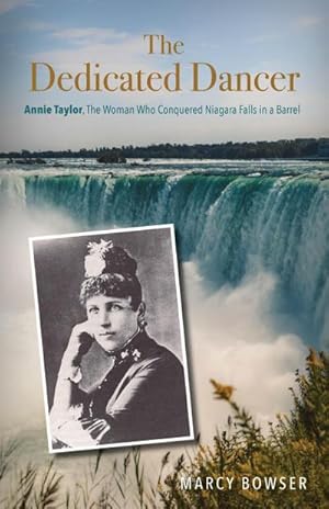 Bild des Verkufers fr The Dedicated Dancer: Annie Taylor, the Woman Who Conquered Niagara Falls in a Barrel zum Verkauf von Smartbuy