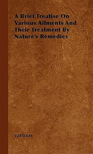 Seller image for A Brief Treatise On Various Ailments And Their Treatment By Nature's Remedies for sale by GreatBookPrices