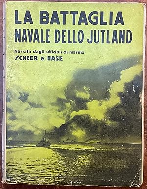 La battaglia navale dello Jutland. Narrata dagli ufficiali di marina Scheer e Hase