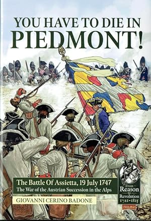 Immagine del venditore per YOU HAVE TO DIE IN PIEDMONT : THE BATTLE OF ASSIETTA, 19 JULY 1747 - THE WAR OF AUSTRIAN SUCCESSION IN THE ALPS venduto da Paul Meekins Military & History Books