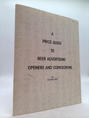 Imagen del vendedor de A Price Guide to Beer Advertising Openers and Corkscrews a la venta por ThriftBooksVintage
