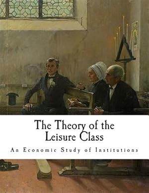 Image du vendeur pour The Theory of the Leisure Class: An Economic Study of Institutions mis en vente par GreatBookPrices