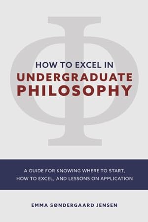 Immagine del venditore per How to Excel in Undergraduate Philosophy : A Guide for Knowing Where to Start, How to Excel, and Lessons on Application venduto da GreatBookPrices