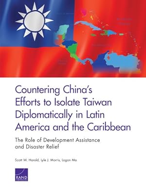 Seller image for Countering China's Efforts to Isolate Taiwan Diplomatically in Latin America and the Caribbean : The Role of Development Assistance and Disaster Relief for sale by GreatBookPrices