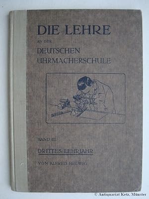 Die Lehre an der Deutschen Uhrmacherschule. Dritter Band: Drittes Lehrjahr.