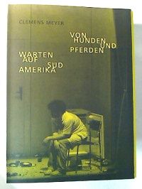 Clemens Meyer : Von Hunden und Pferden / Warten auf Südamerika.