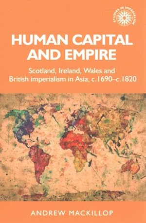 Imagen del vendedor de Human Capital and Empire : Scotland, Ireland, Wales and British Imperialism in Asia, C.1690-c.1820 a la venta por GreatBookPrices