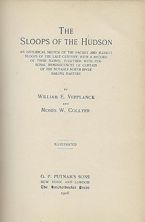 Bild des Verkufers fr THE SLOOPS OF THE HUDSON: AN HISTORICAL SKETCH OF THE PACKET AND MARKET SLOOPS OF THE LAST CENTURY, WITH A RECORD OF THEIR NAMES, TOGETHER WITH PERSONAL REMINISCENCES OF CERTAIN OF THE NOTABLE NORTH RIVER SAILING MASTERS zum Verkauf von Antic Hay Books