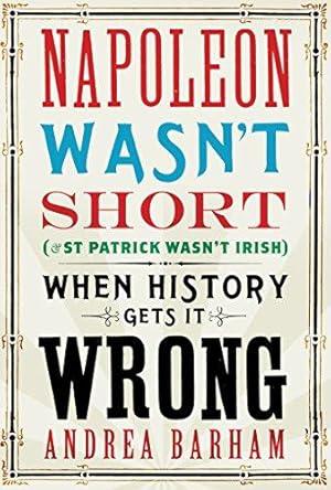 Imagen del vendedor de Napoleon Wasn't Short and St Patrick Wasn't Irish: When History Gets It Wrong a la venta por WeBuyBooks