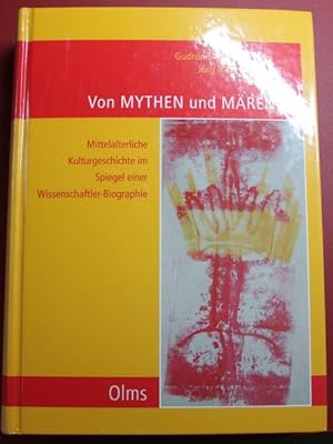 Von Mythen und Mären Mittelalterliche Kulturgeschichte im Spiegel einer Wissenschaftler-Biographi...