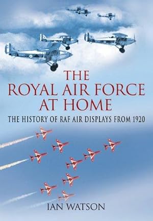 Bild des Verkufers fr The Royal Air Force "At Home": The History of RAF Air Displays from 1920 zum Verkauf von WeBuyBooks