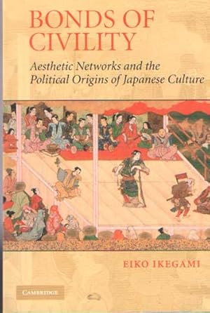 Immagine del venditore per Bonds of Civility: Aesthetic Networks and the Political Origins of Japanese Culture venduto da Bij tij en ontij ...