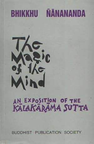 The Magic of the Mind:: An Exposition of the Kalakarama Sutta