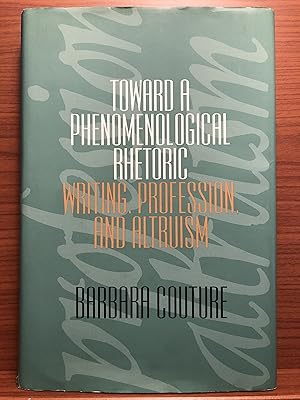 Seller image for Toward a Phenomenological Rhetoric: Writing, Profession and Altruism for sale by Rosario Beach Rare Books