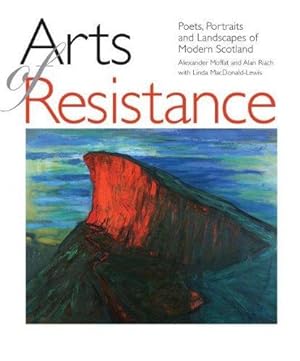 Seller image for Arts of Resistance:Poets, Portraits and Landscapes of Modern Scotland: Poets, Portraits and Landscapes of Modern Scotand for sale by WeBuyBooks