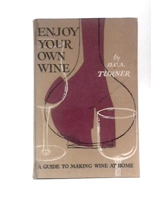 Image du vendeur pour Enjoy Your Own Wine: a Beginner's Guide to Making Wine at Home mis en vente par World of Rare Books