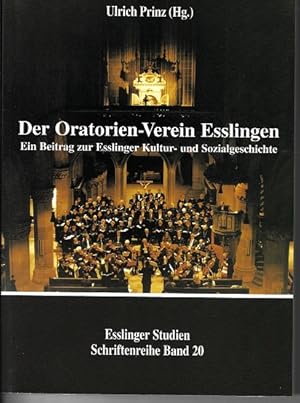 Seller image for Der Oratorien-Verein Esslingen : ein Beitrag zur Esslinger Kultur- und Sozialgeschichte. Stadtarchiv Esslingen am Neckar. Ulrich Prinz (Hg.) / Esslinger Studien ; Bd. 20 for sale by Versandantiquariat Sylvia Laue