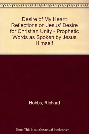 Seller image for Desire of My Heart: Reflections on Jesus' Desire for Christian Unity - Prophetic Words as Spoken by Jesus Himself for sale by WeBuyBooks
