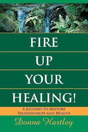 Image du vendeur pour Fire Up Your Healing: A Journey to Restore Relationships and Health mis en vente par WeBuyBooks