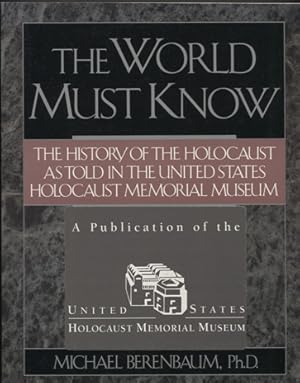 Bild des Verkufers fr The World Must Know. The History of the Holocaust as Told in the United States Holocaust Memorial Museum. zum Verkauf von Antiquariat Neue Kritik