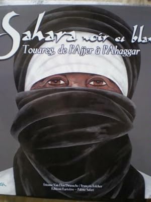 Sahara noir et blanc : Touareg de l'Ajjer ? l'Ahaggar - Etienne Van den Driessche