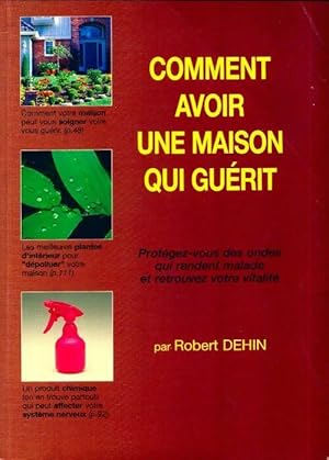 Image du vendeur pour Comment avoir une maison qui gu?rit - Robert Dehin mis en vente par Book Hmisphres