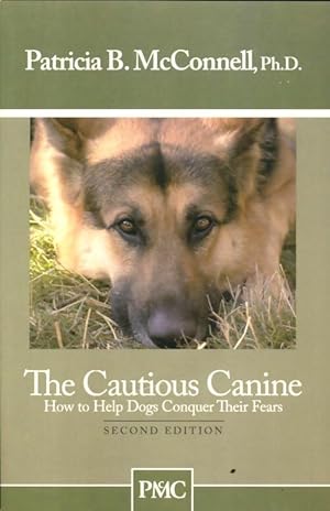 The Cautious canine : How to help dogs conquer their fears - Ph. D. Patricia B. Mcconnell