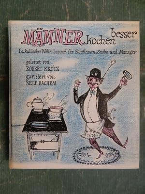 Männer kochen besser - Lukullischer Weltenbummel für Gentlemen, Snobs und Manager