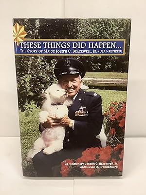 Seller image for These Things Did Happen.; The Story of Major Joseph C. Bracewell Jr. USAF-Retired for sale by Chamblin Bookmine