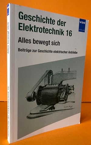 Seller image for Alles bewegt sich. Beitrge zur Geschichte der elektrischen Antriebe. (Geschichte der Elektrotechnik 16). for sale by Antiquariat an der Linie 3