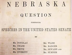 The Nebraska Question / Comprising Speeches In The United States Senate By: Mr.Douglas, Mr.Wade.T...