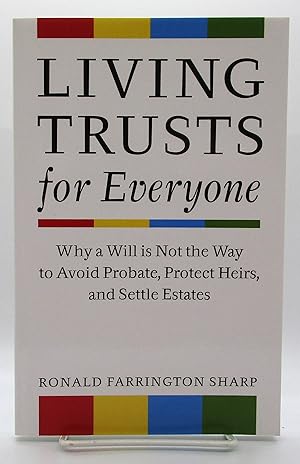 Living Trusts for Everyone: Why a Will is Not the Way to Avoid Probate, Protect Heirs, and Settle...