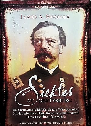 Seller image for Sickles at Gettysburg:; The Controversial Civil War General Who Committed Murder, Abandoned Little Round Top, and Declared Himself the Hero of Gettysburg for sale by Liberty Book Store ABAA FABA IOBA